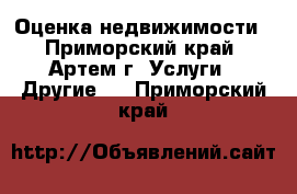 Оценка недвижимости - Приморский край, Артем г. Услуги » Другие   . Приморский край